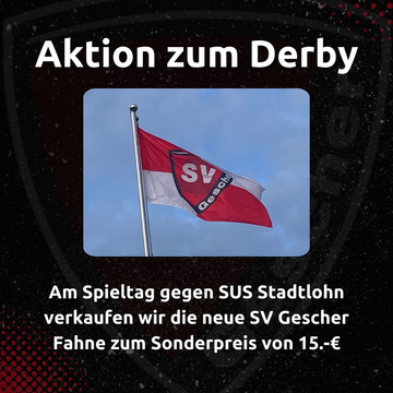 ***SV Gescher Fahne***
Am Spieltag gegen SUS Stadtlohn verkaufen wir unsere SV Gescher Fahne zum Sonderpreis von 15 € am...